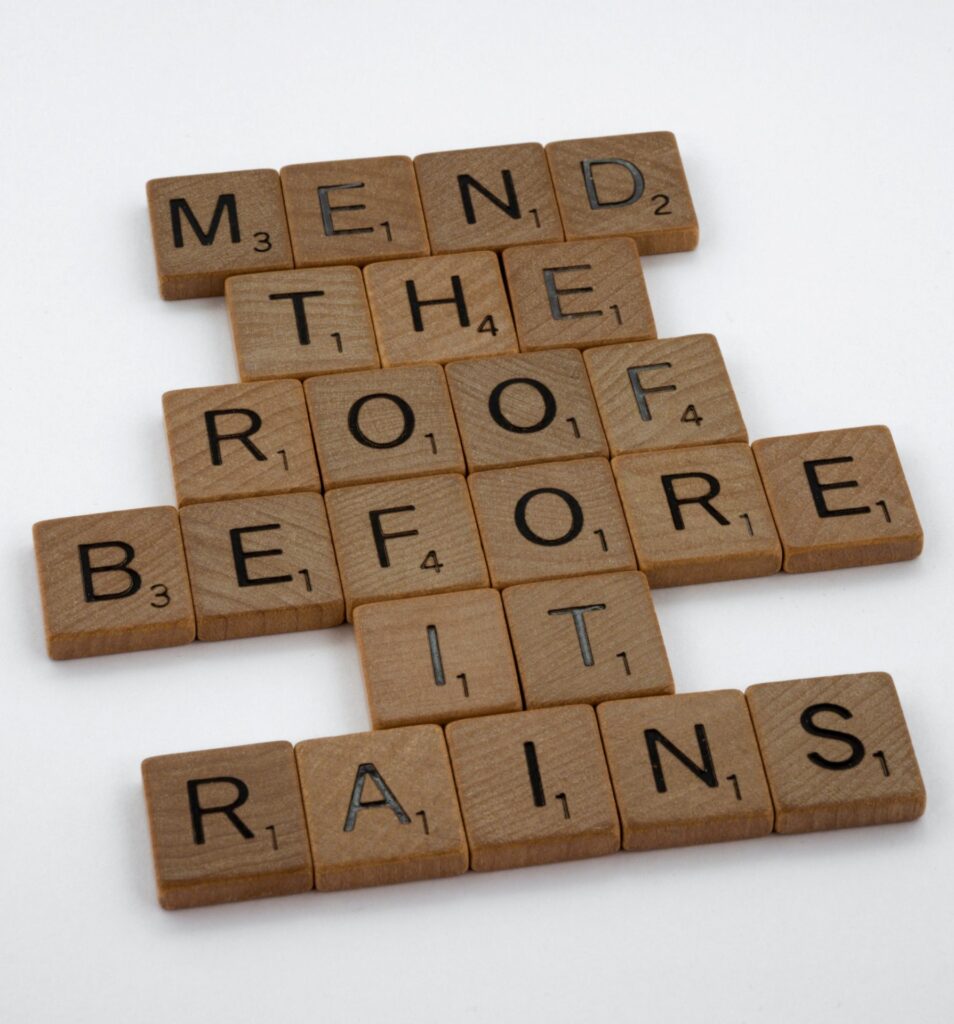 Mend the roof before it rains